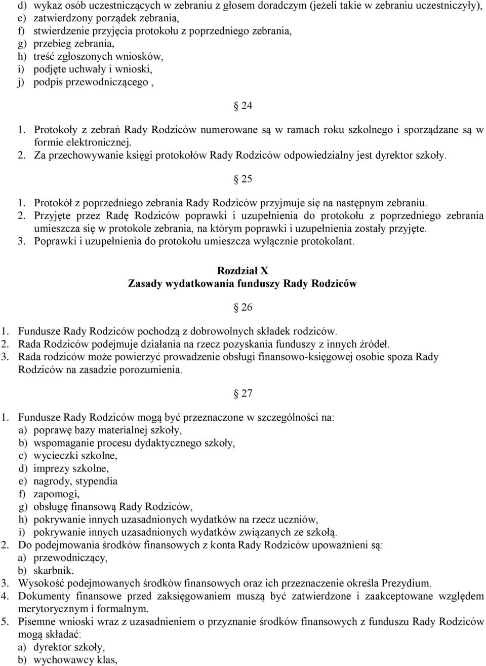 Protokoły z zebrań Rady Rodziców numerowane są w ramach roku szkolnego i sporządzane są w formie elektronicznej. 2.