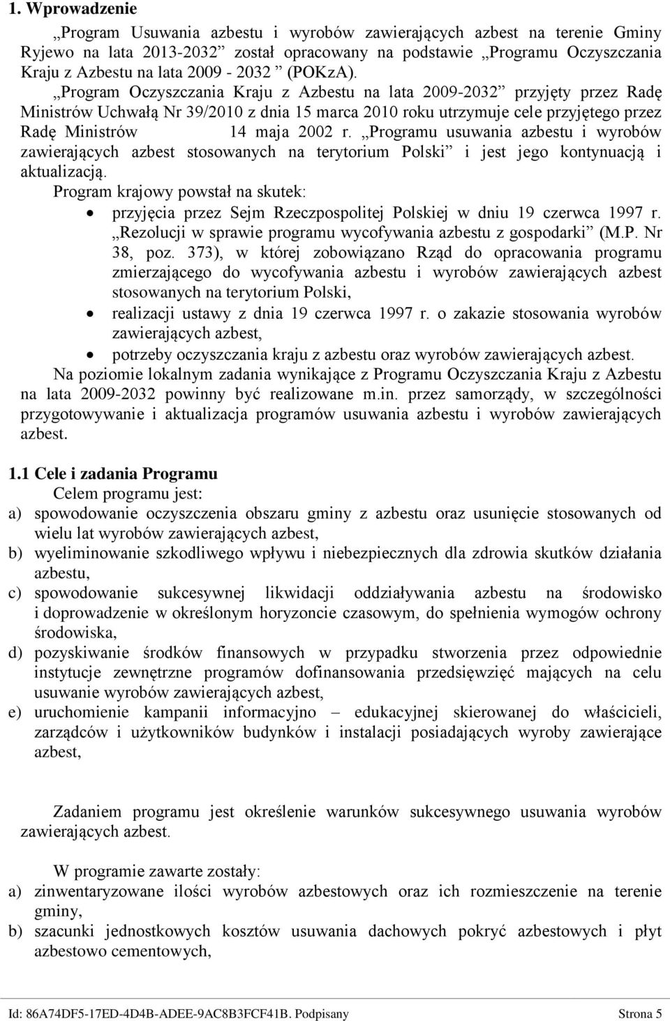 Program Oczyszczania Kraju z Azbestu na lata 2009-2032 przyjęty przez Radę Ministrów Uchwałą Nr 39/2010 z dnia 15 marca 2010 roku utrzymuje cele przyjętego przez Radę Ministrów 14 maja 2002 r.