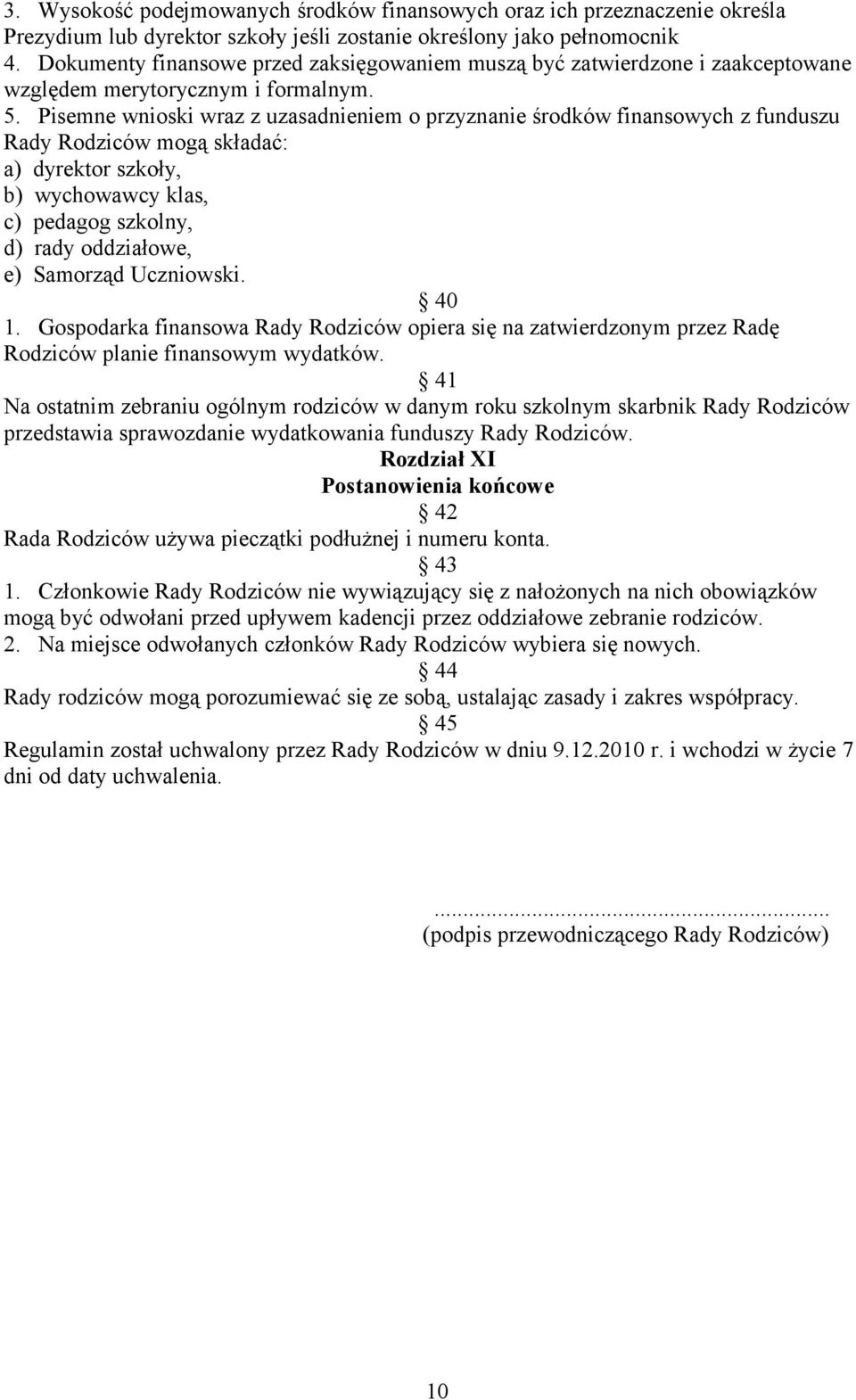 Pisemne wnioski wraz z uzasadnieniem o przyznanie środków finansowych z funduszu Rady Rodziców mogą składać: a) dyrektor szkoły, b) wychowawcy klas, c) pedagog szkolny, d) rady oddziałowe, e)