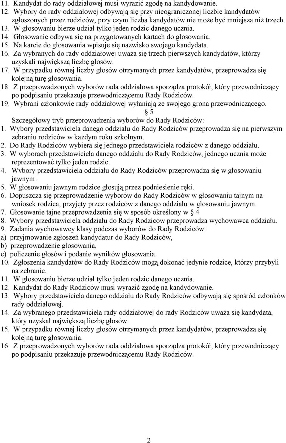 W głosowaniu bierze udział tylko jeden rodzic danego ucznia. 14. Głosowanie odbywa się na przygotowanych kartach do głosowania. 15. Na karcie do głosowania wpisuje się nazwisko swojego kandydata. 16.