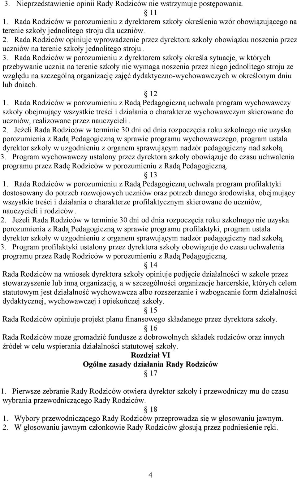 Rada Rodziców opiniuje wprowadzenie przez dyrektora szkoły obowiązku noszenia przez uczniów na terenie szkoły jednolitego stroju. 3.