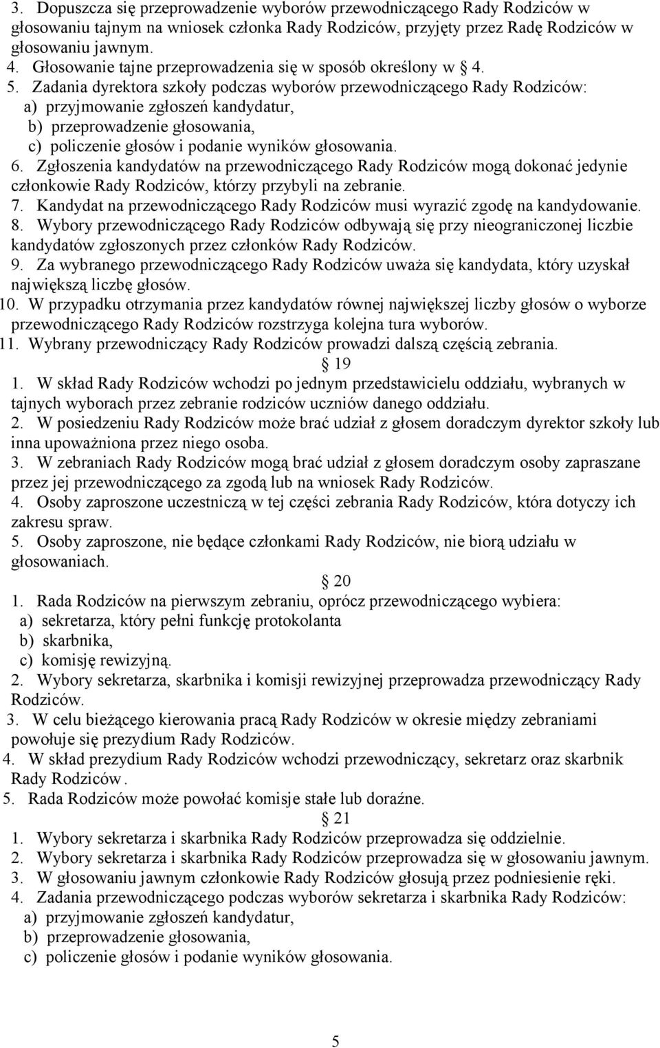 Zadania dyrektora szkoły podczas wyborów przewodniczącego Rady Rodziców: a) przyjmowanie zgłoszeń kandydatur, b) przeprowadzenie głosowania, c) policzenie głosów i podanie wyników głosowania. 6.