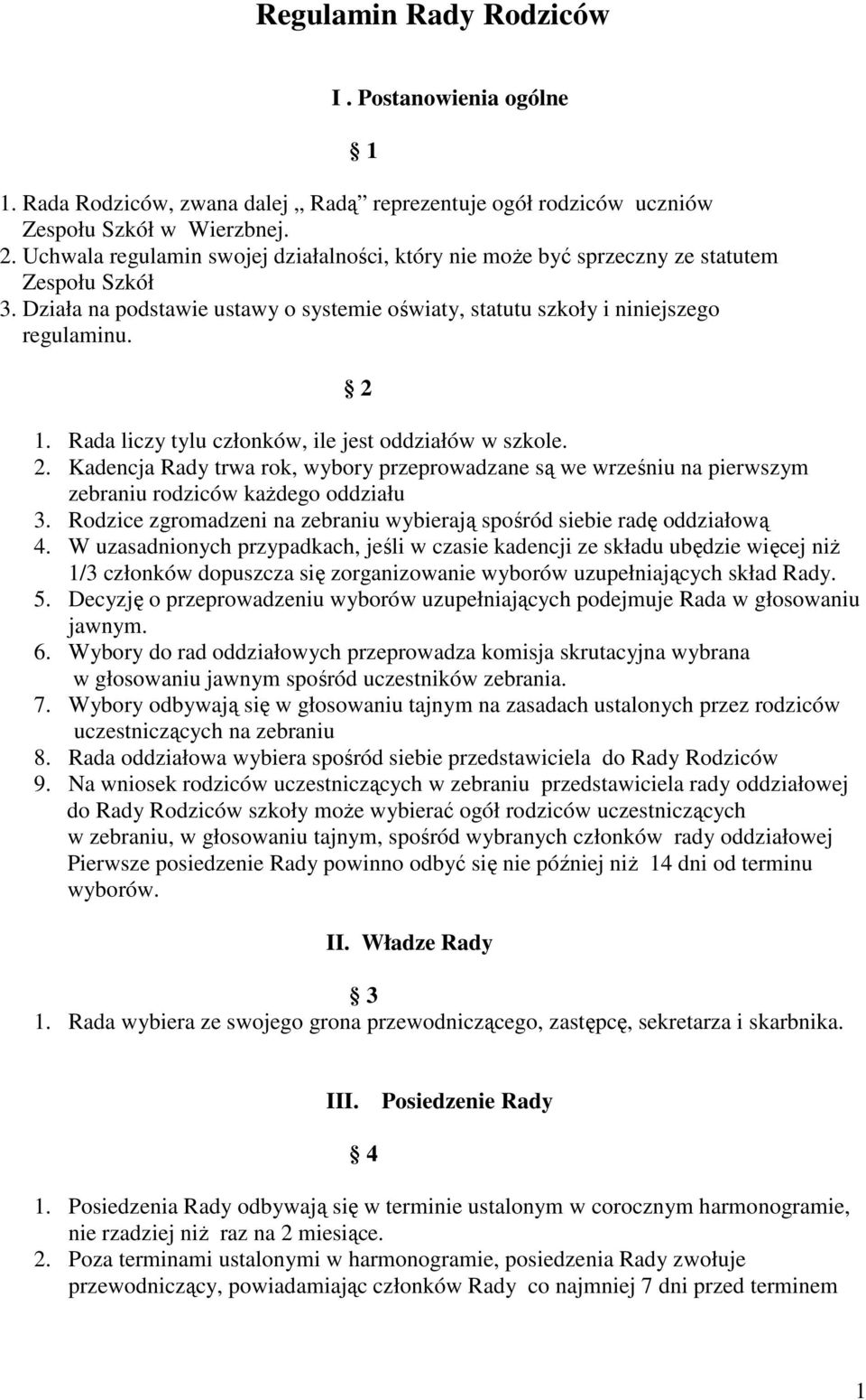 Rada liczy tylu członków, ile jest oddziałów w szkole. 2. Kadencja Rady trwa rok, wybory przeprowadzane są we wrześniu na pierwszym zebraniu rodziców każdego oddziału 3.