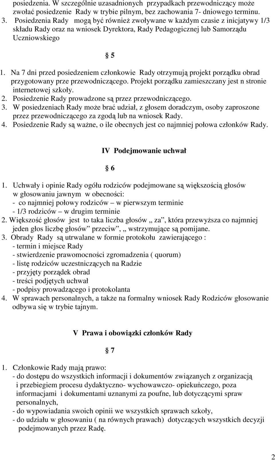 Na 7 dni przed posiedzeniem członkowie Rady otrzymują projekt porządku obrad przygotowany prze przewodniczącego. Projekt porządku zamieszczany jest n stronie internetowej szkoły. 2.