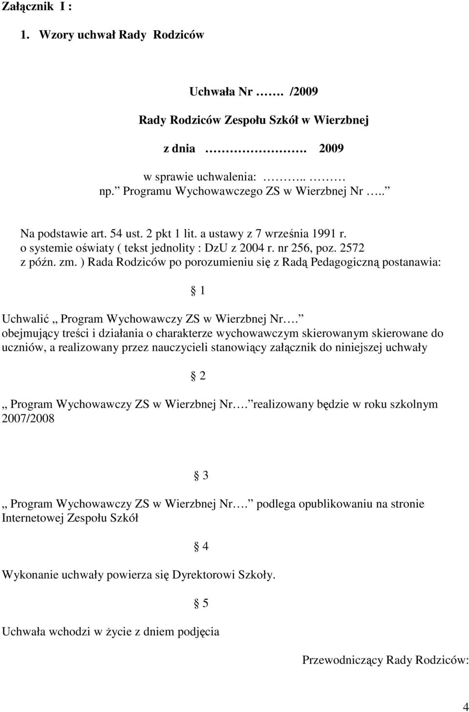 ) Rada Rodziców po porozumieniu się z Radą Pedagogiczną postanawia: 1 Uchwalić Program Wychowawczy ZS w Wierzbnej Nr.