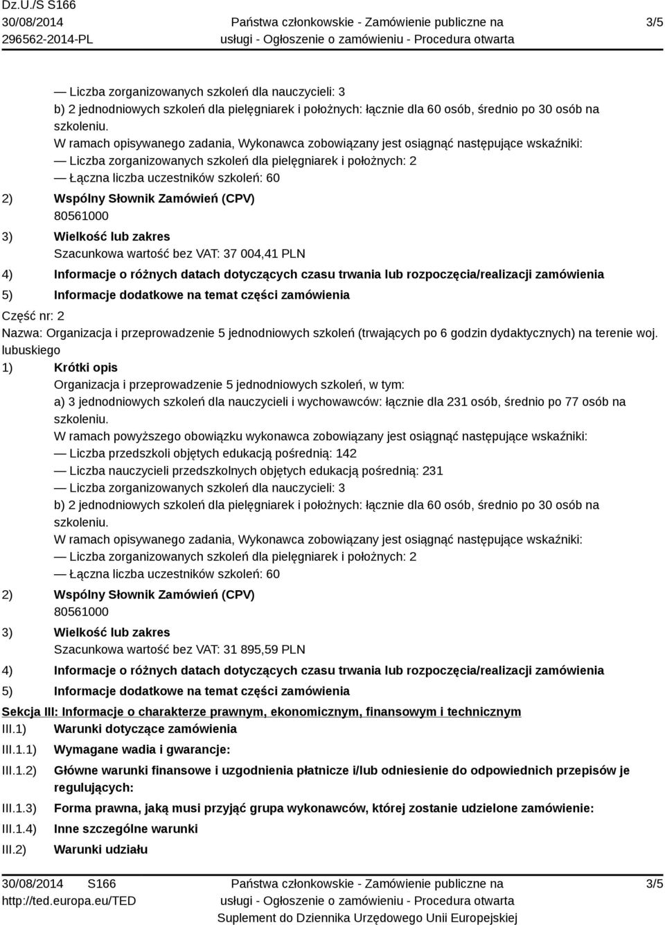 zakres Szacunkowa wartość bez VAT: 37 004,41 PLN 4) Informacje o różnych datach dotyczących czasu trwania lub rozpoczęcia/realizacji zamówienia 5) Informacje dodatkowe na temat części zamówienia