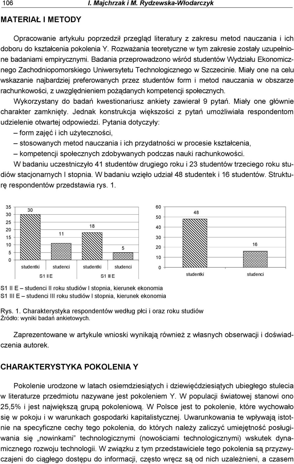 Badania przeprowadzono wśród studentów Wydziału Ekonomicznego Zachodniopomorskiego Uniwersytetu Technologicznego w Szczecinie.