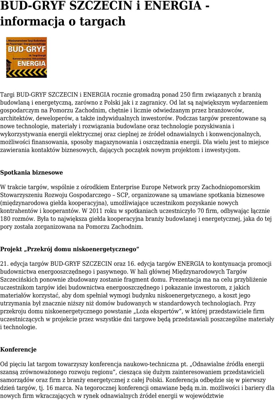 Podczas targów prezentowane są nowe technologie, materiały i rozwiązania budowlane oraz technologie pozyskiwania i wykorzystywania energii elektrycznej oraz cieplnej ze źródeł odnawialnych i