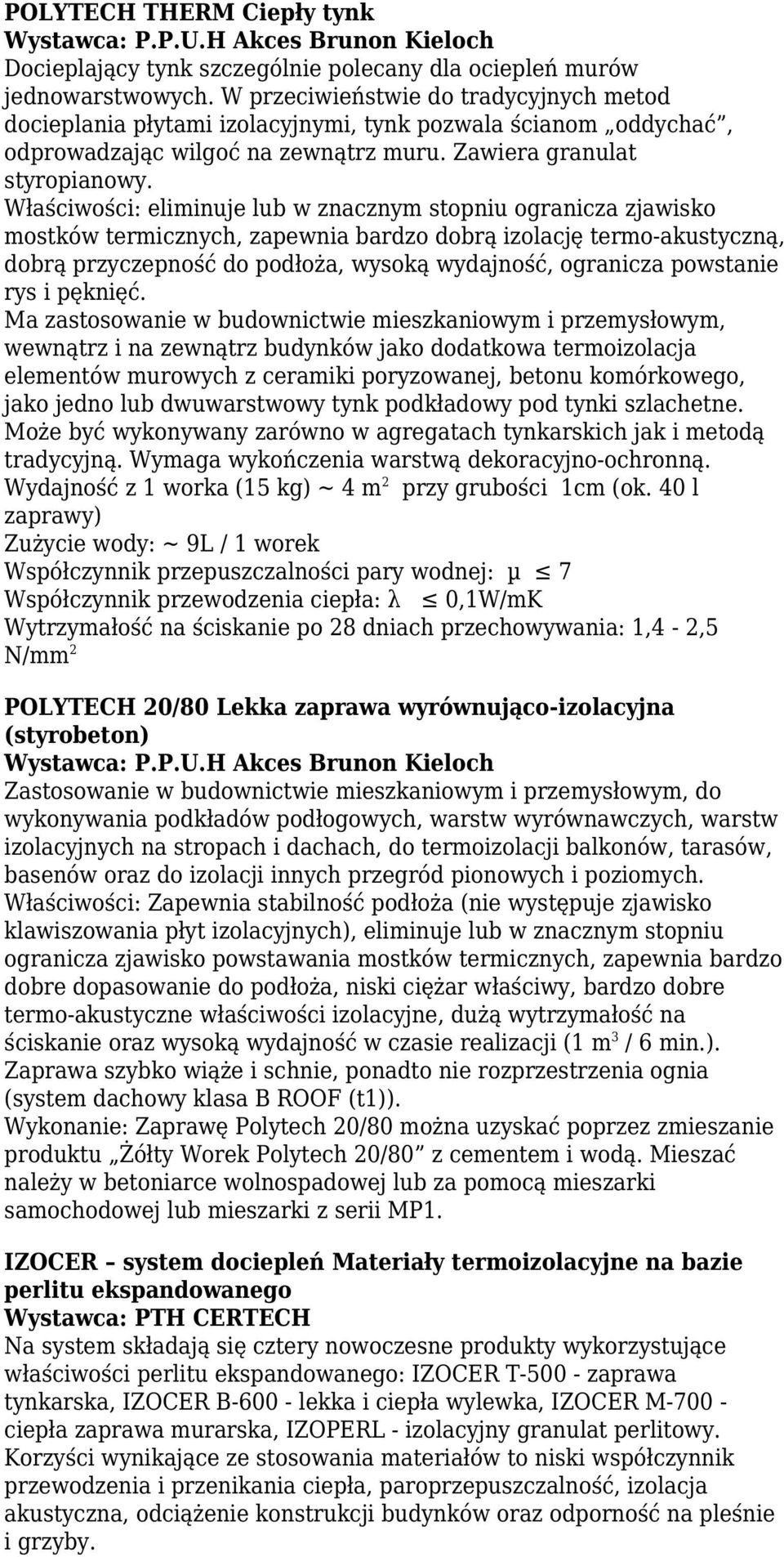 Właściwości: eliminuje lub w znacznym stopniu ogranicza zjawisko mostków termicznych, zapewnia bardzo dobrą izolację termo-akustyczną, dobrą przyczepność do podłoża, wysoką wydajność, ogranicza