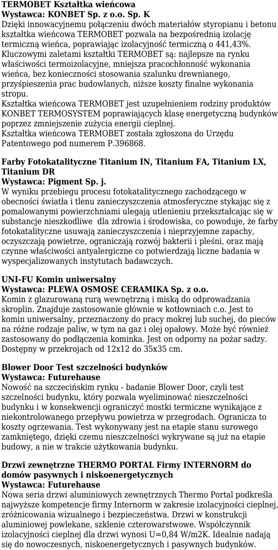 K Dzięki innowacyjnemu połączeniu dwóch materiałów styropianu i betonu kształtka wieńcowa TERMOBET pozwala na bezpośrednią izolację termiczną wieńca, poprawiając izolacyjność termiczną o 441,43%.