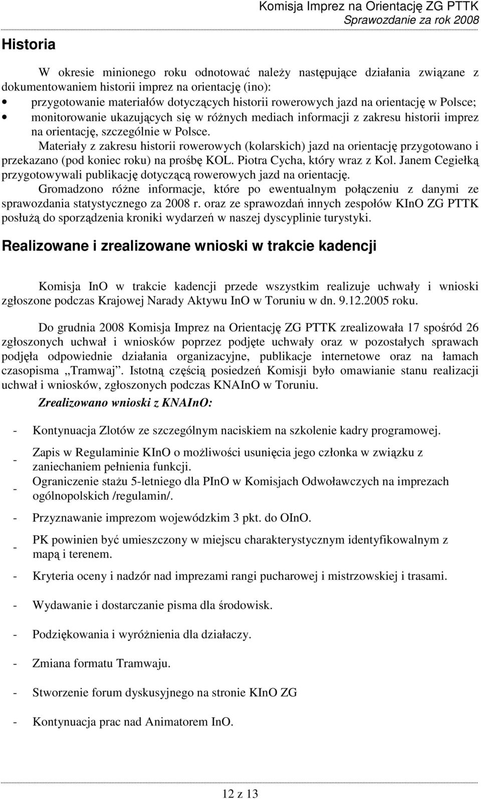 Materiały z zakresu historii rowerowych (kolarskich) jazd na orientację przygotowano i przekazano (pod koniec roku) na prośbę KOL. Piotra Cycha, który wraz z Kol.