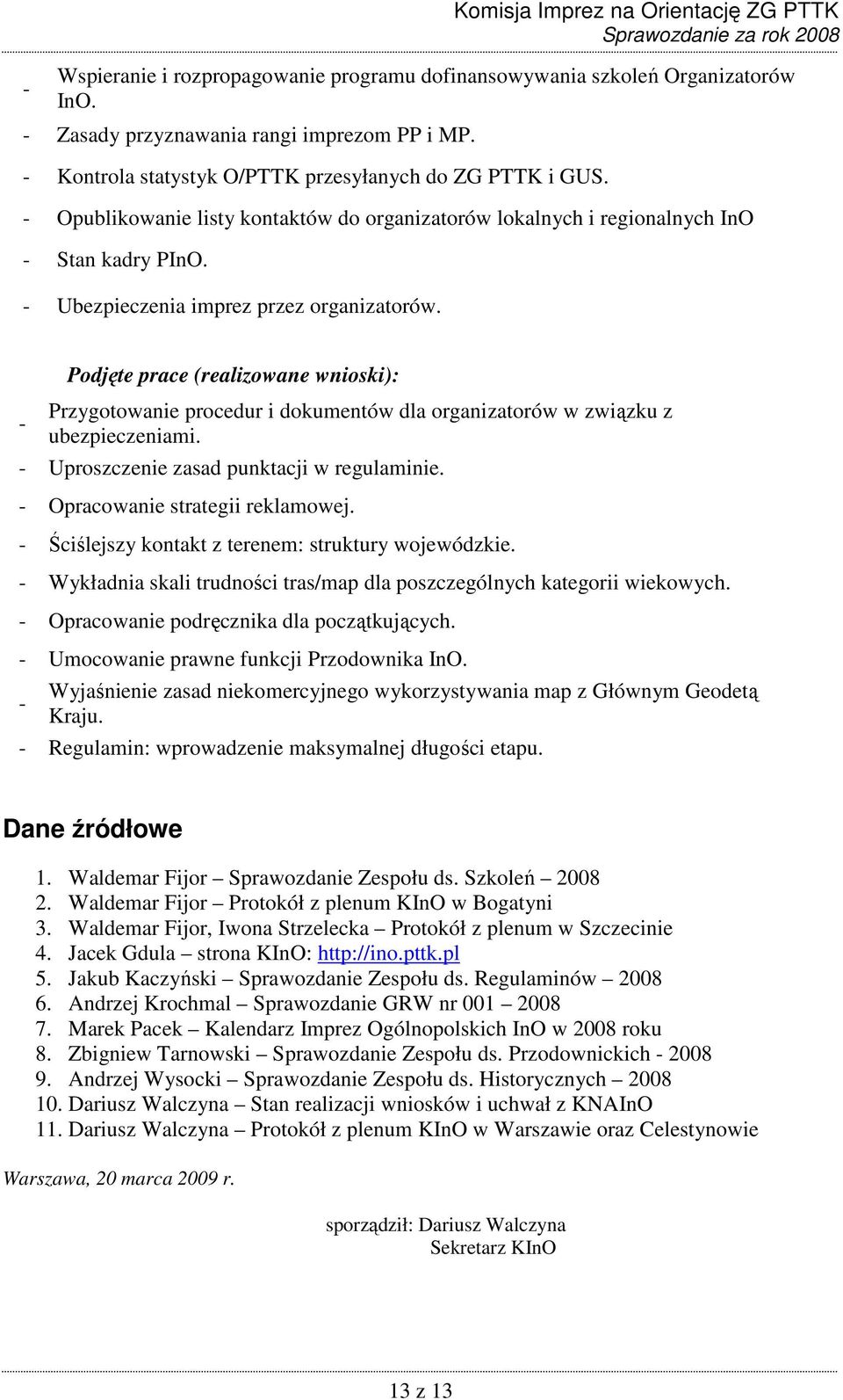 - Podjęte prace (realizowane wnioski): Przygotowanie procedur i dokumentów dla organizatorów w związku z ubezpieczeniami. - Uproszczenie zasad punktacji w regulaminie.