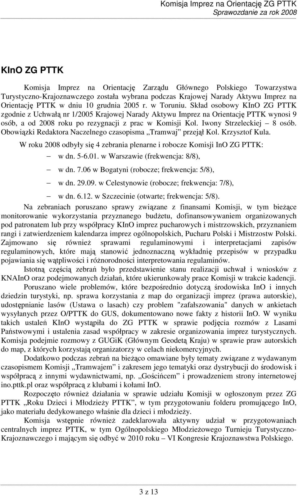 Iwony Strzeleckiej 8 osób. Obowiązki Redaktora Naczelnego czasopisma Tramwaj przejął Kol. Krzysztof Kula. W roku 2008 odbyły się 4 zebrania plenarne i robocze Komisji InO ZG PTTK: w dn. 5-6.01.