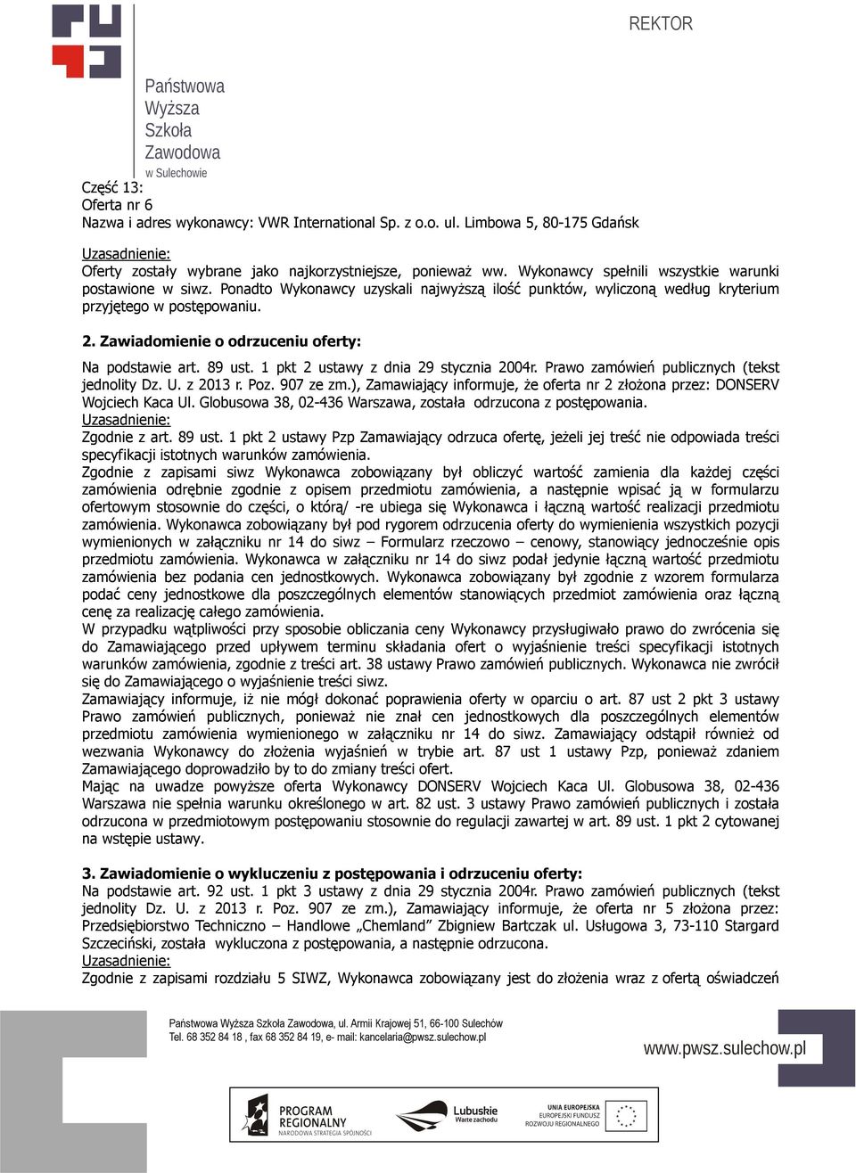 1 pkt 2 ustawy z dnia 29 stycznia 2004r. Prawo zamówień publicznych (tekst jednolity Dz. U. z 2013 r. Poz. 907 ze zm.), Zamawiający informuje, że oferta nr 2 złożona przez: DONSERV Wojciech Kaca Ul.