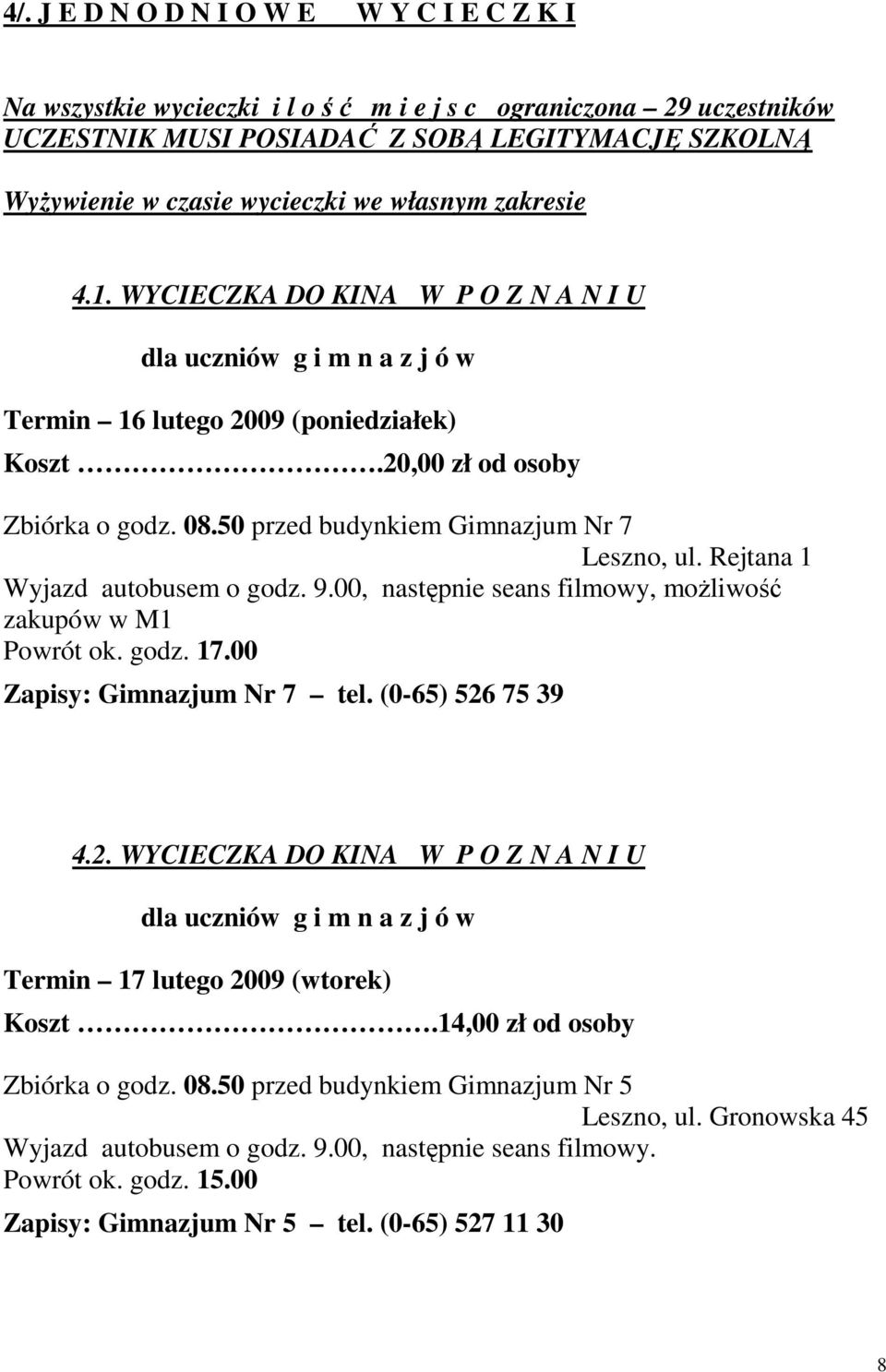 50 przed budynkiem Gimnazjum Nr 7 Leszno, ul. Rejtana 1 Wyjazd autobusem o godz. 9.00, następnie seans filmowy, moŝliwość zakupów w M1 Powrót ok. godz. 17.00 Zapisy: Gimnazjum Nr 7 tel.