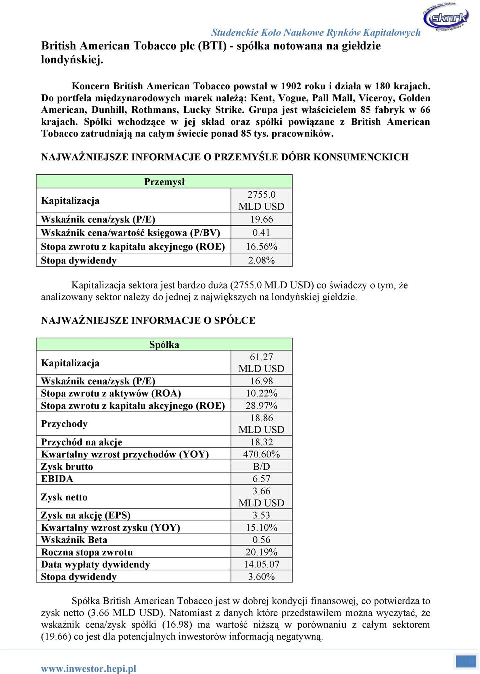 Spółki wchodzące w jej skład oraz spółki powiązane z British American Tobacco zatrudniają na całym świecie ponad 85 tys. pracowników.