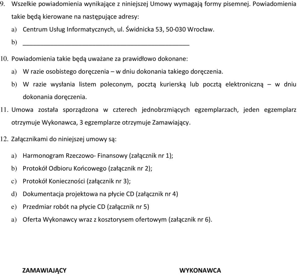 b) W razie wysłania listem poleconym, pocztą kurierską lub pocztą elektroniczną w dniu dokonania doręczenia. 11.