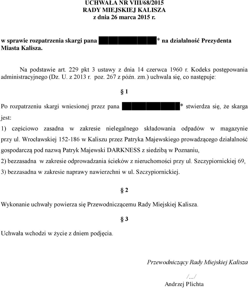 ) uchwala się, co następuje: 1 Po rozpatrzeniu skargi wniesionej przez pana * stwierdza się, że skarga jest: 1) częściowo zasadna w zakresie nielegalnego składowania odpadów w magazynie przy ul.