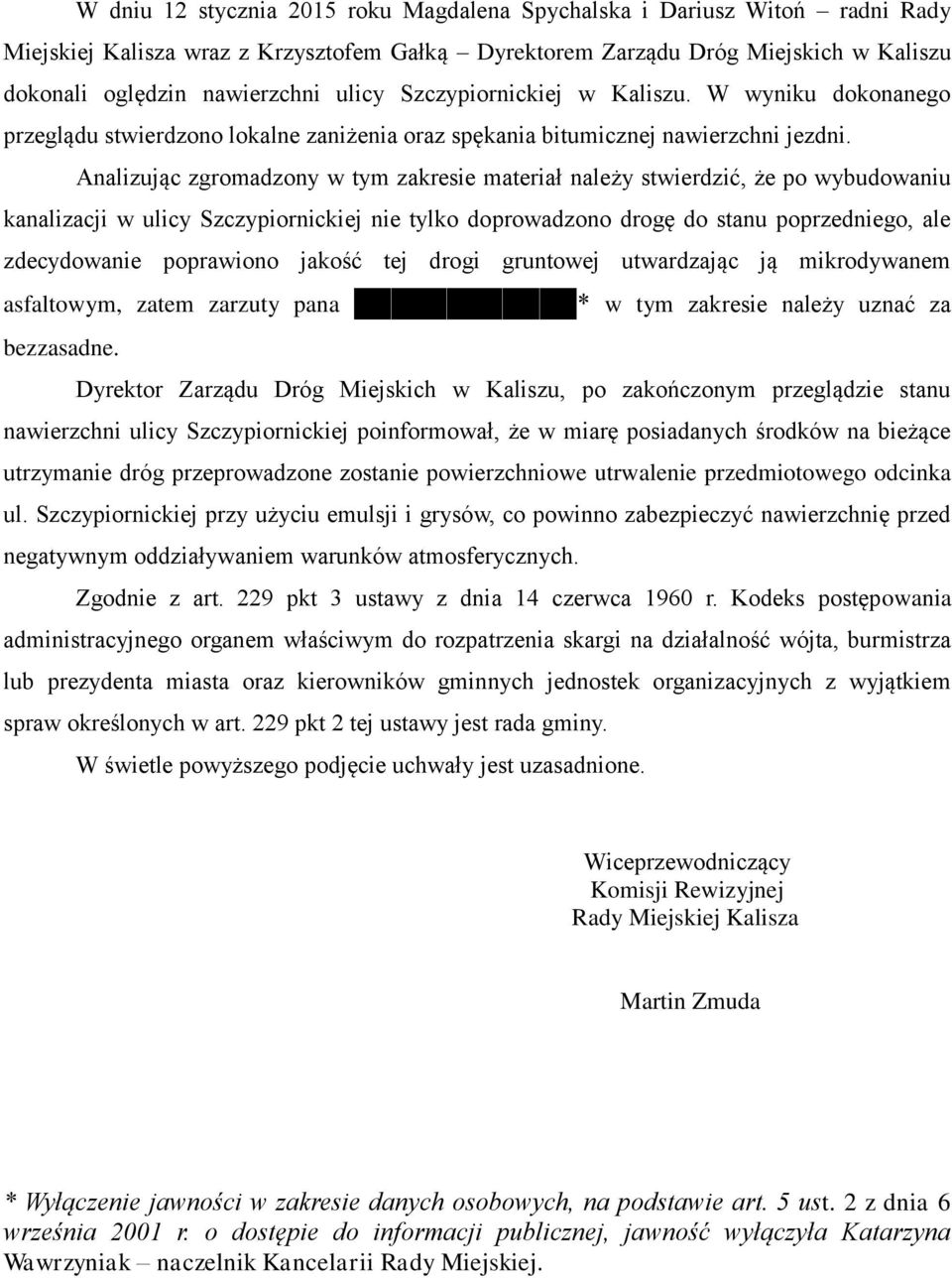 Analizując zgromadzony w tym zakresie materiał należy stwierdzić, że po wybudowaniu kanalizacji w ulicy Szczypiornickiej nie tylko doprowadzono drogę do stanu poprzedniego, ale zdecydowanie
