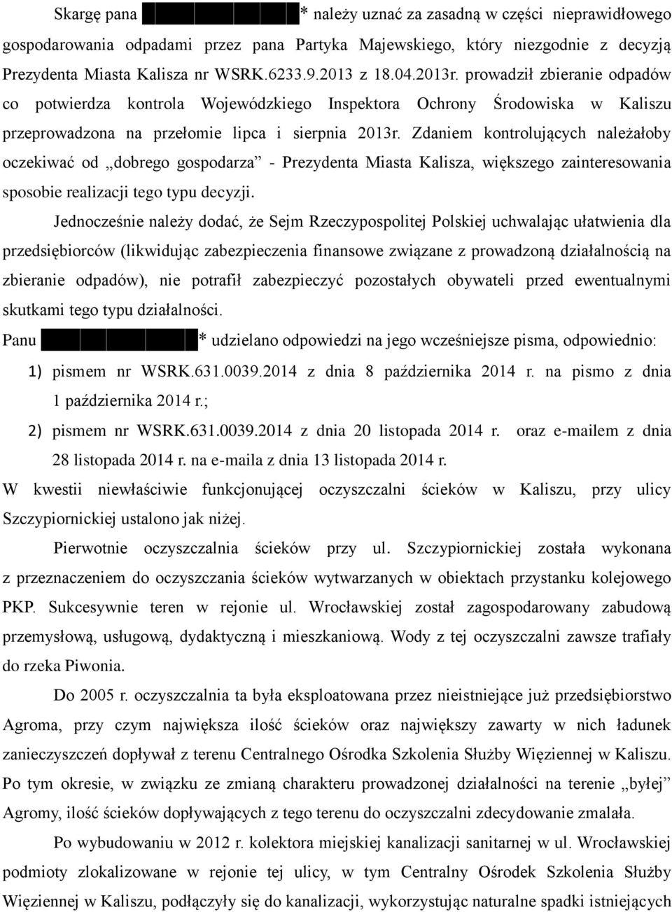 Zdaniem kontrolujących należałoby oczekiwać od dobrego gospodarza - Prezydenta Miasta Kalisza, większego zainteresowania sposobie realizacji tego typu decyzji.