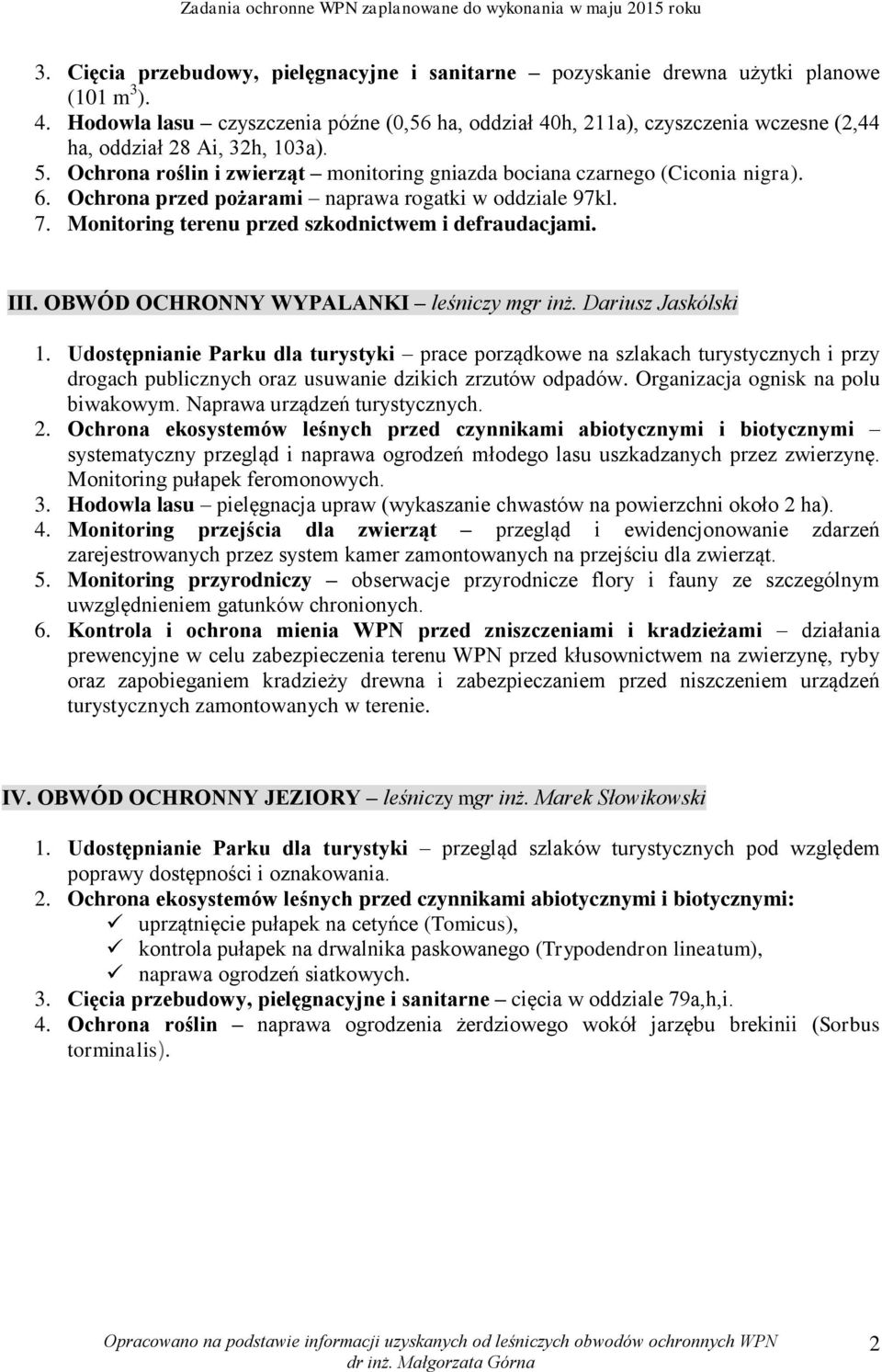6. Ochrona przed pożarami naprawa rogatki w oddziale 97kl. 7. Monitoring terenu przed szkodnictwem i defraudacjami. III. OBWÓD OCHRONNY WYPALANKI leśniczy mgr inż. Dariusz Jaskólski 1.