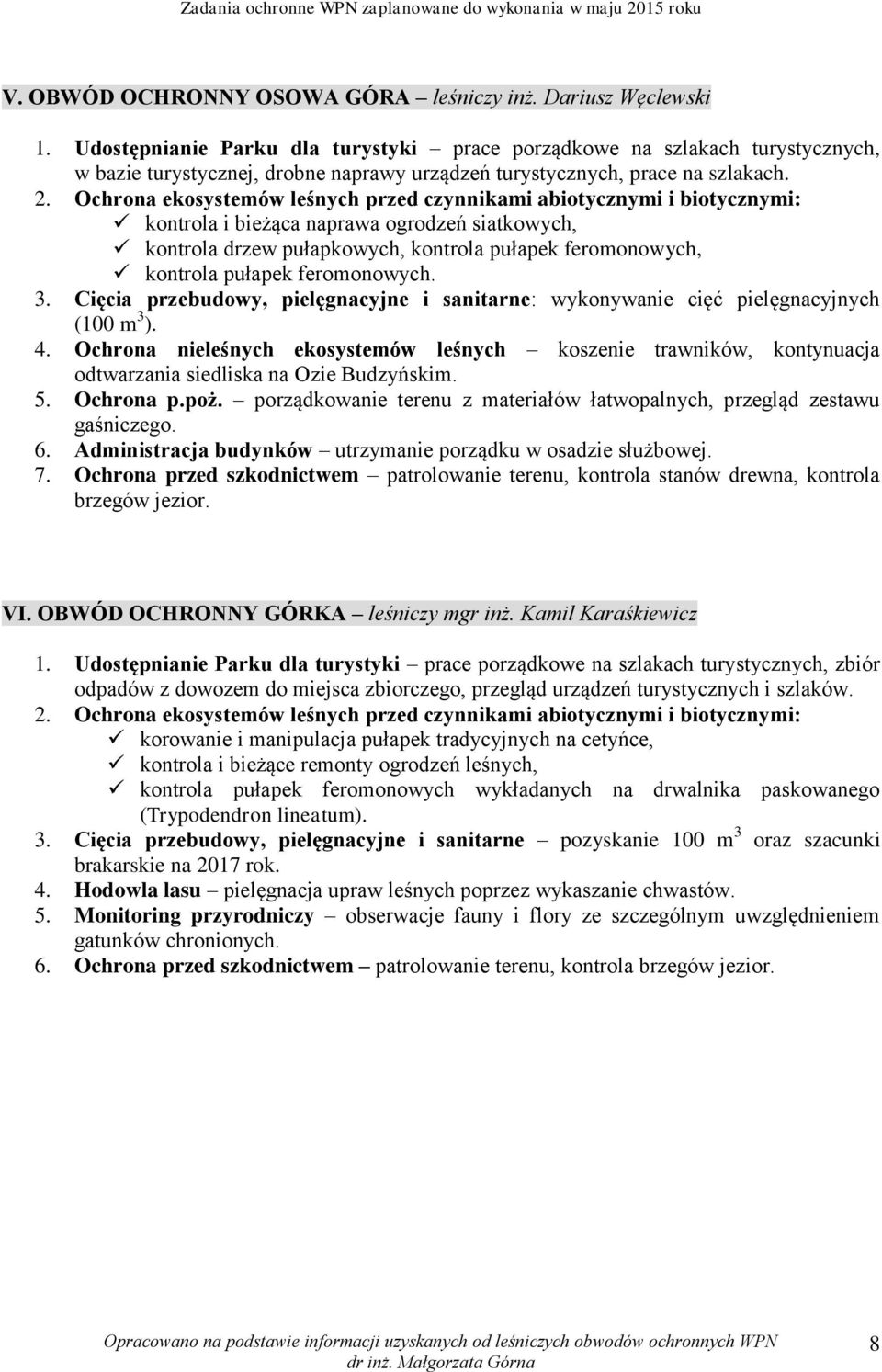 Ochrona ekosystemów leśnych przed czynnikami abiotycznymi i biotycznymi: kontrola i bieżąca naprawa ogrodzeń siatkowych, kontrola drzew pułapkowych, kontrola pułapek feromonowych, kontrola pułapek