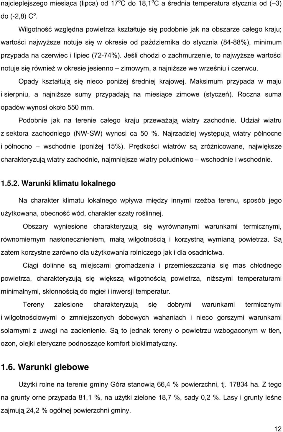 (72-74%). Jeśli chodzi o zachmurzenie, to najwyższe wartości notuje się również w okresie jesienno zimowym, a najniższe we wrześniu i czerwcu. Opady kształtują się nieco poniżej średniej krajowej.