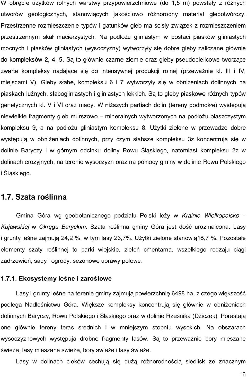 Na podłożu gliniastym w postaci piasków gliniastych mocnych i piasków gliniastych (wysoczyzny) wytworzyły się dobre gleby zaliczane głównie do kompleksów 2, 4, 5.