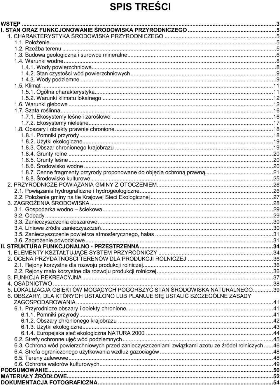 ..12 1.6. Warunki glebowe...12 1.7. Szata roślinna...16 1.7.1. Ekosystemy leśne i zaroślowe...16 1.7.2. Ekosystemy nieleśne...17 1.8. Obszary i obiekty prawnie chronione...18 1.8.1. Pomniki przyrody.