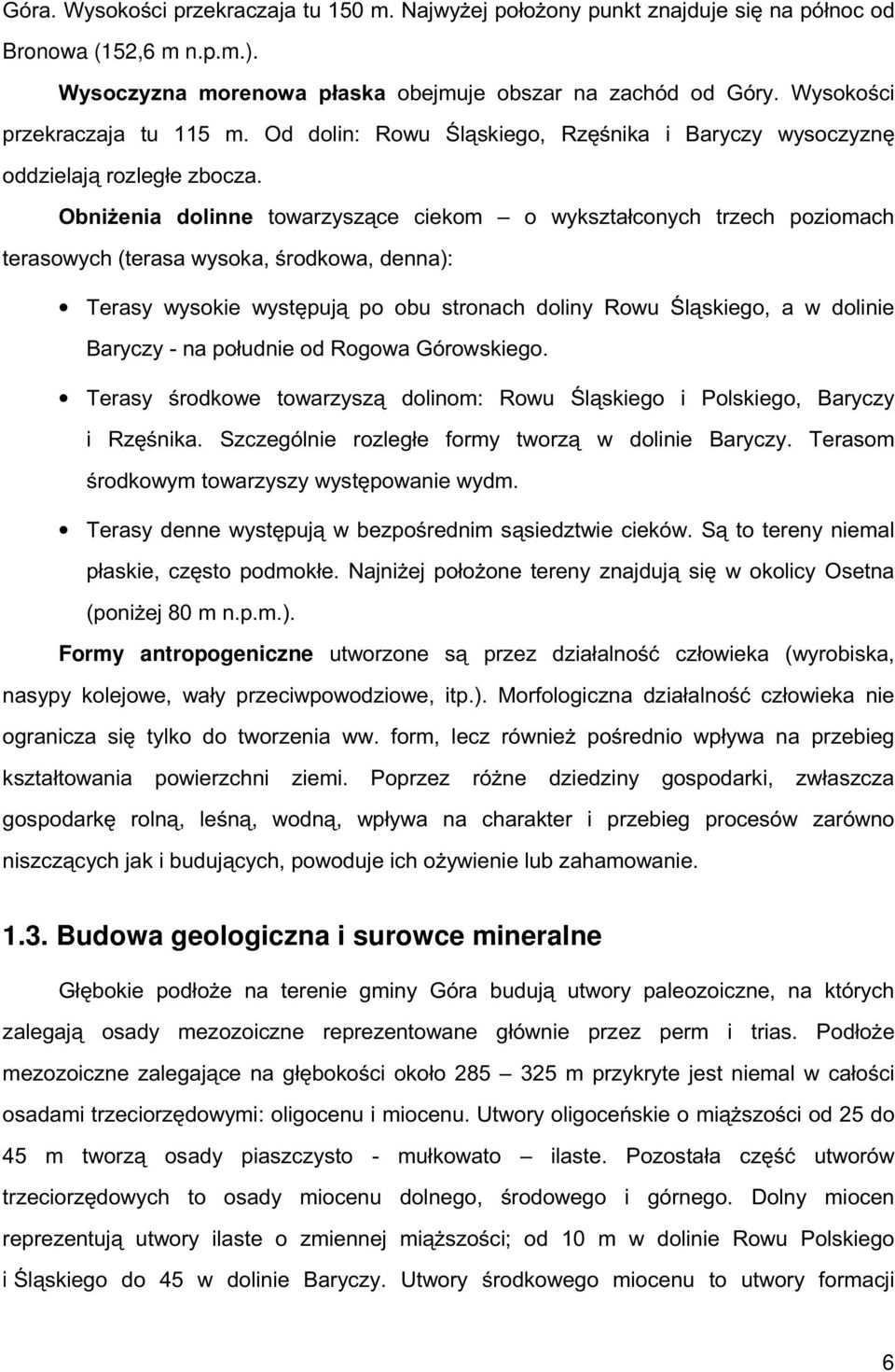 Obniżenia dolinne towarzyszące ciekom o wykształconych trzech poziomach terasowych (terasa wysoka, środkowa, denna): Terasy wysokie występują po obu stronach doliny Rowu Śląskiego, a w dolinie