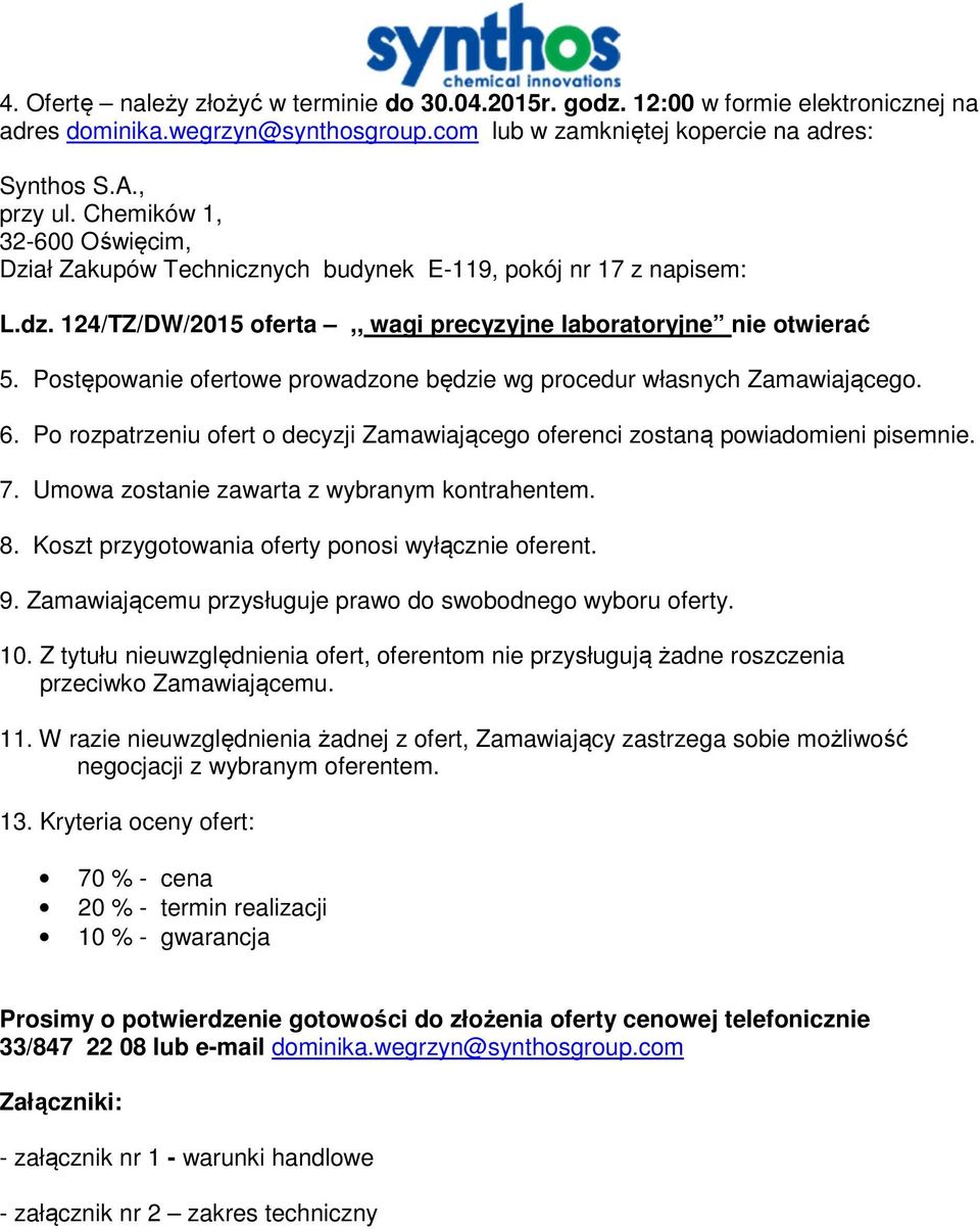 Postępowanie ofertowe prowadzone będzie wg procedur własnych Zamawiającego. 6. Po rozpatrzeniu ofert o decyzji Zamawiającego oferenci zostaną powiadomieni pisemnie. 7.