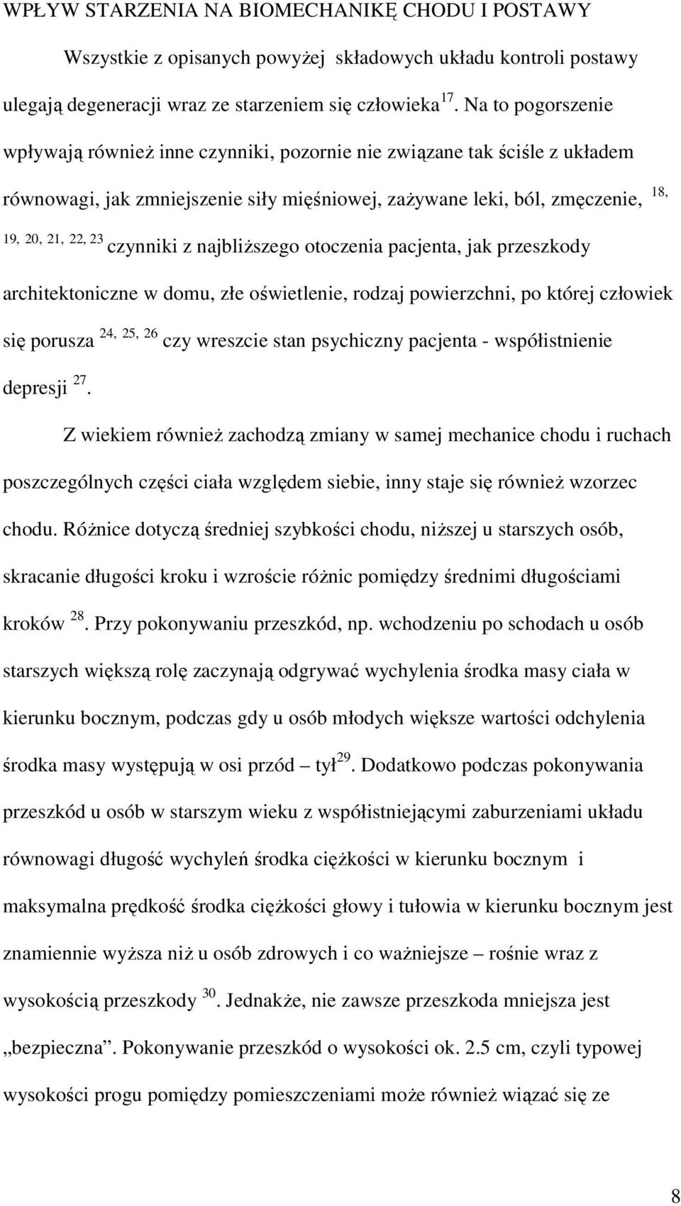 czynniki z najbliższego otoczenia pacjenta, jak przeszkody architektoniczne w domu, złe oświetlenie, rodzaj powierzchni, po której człowiek się porusza 24, 25, 26 czy wreszcie stan psychiczny