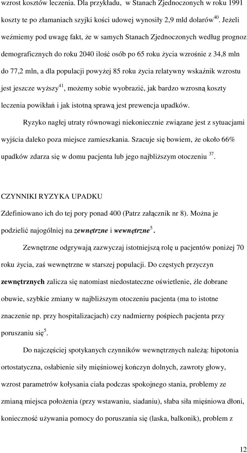 roku życia relatywny wskaźnik wzrostu jest jeszcze wyższy 41, możemy sobie wyobrazić, jak bardzo wzrosną koszty leczenia powikłań i jak istotną sprawą jest prewencja upadków.