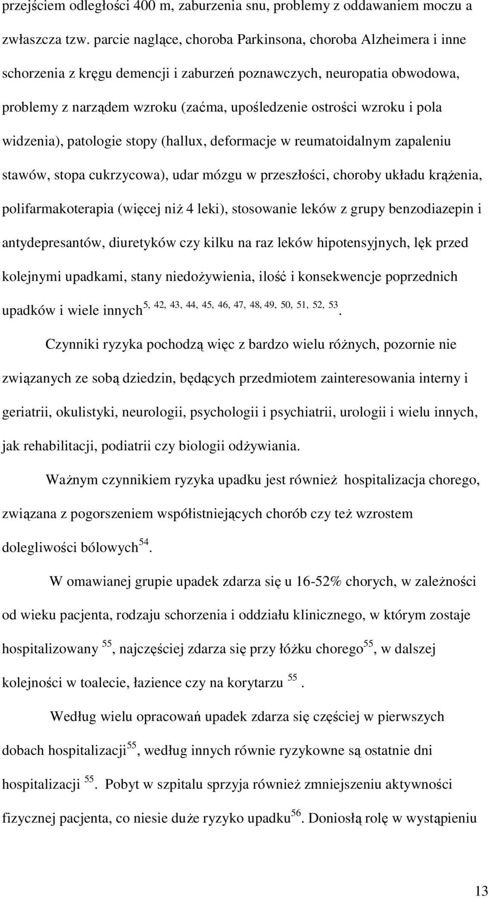 i pola widzenia), patologie stopy (hallux, deformacje w reumatoidalnym zapaleniu stawów, stopa cukrzycowa), udar mózgu w przeszłości, choroby układu krążenia, polifarmakoterapia (więcej niż 4 leki),