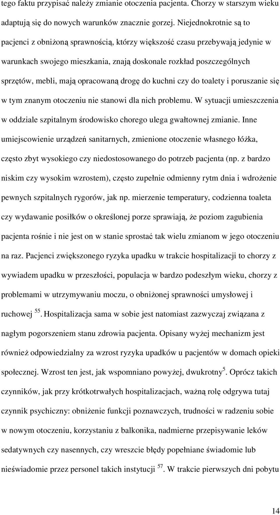 opracowaną drogę do kuchni czy do toalety i poruszanie się w tym znanym otoczeniu nie stanowi dla nich problemu.