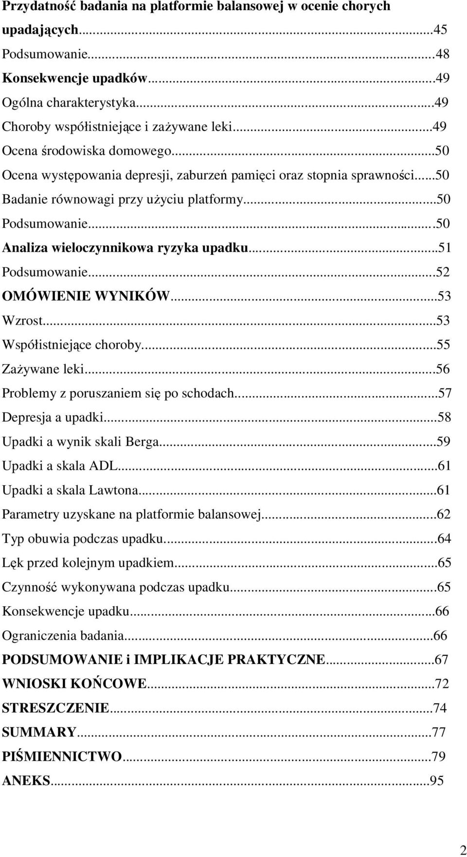 ..50 Analiza wieloczynnikowa ryzyka upadku...51 Podsumowanie...52 OMÓWIENIE WYNIKÓW...53 Wzrost...53 Współistniejące choroby...55 Zażywane leki...56 Problemy z poruszaniem się po schodach.