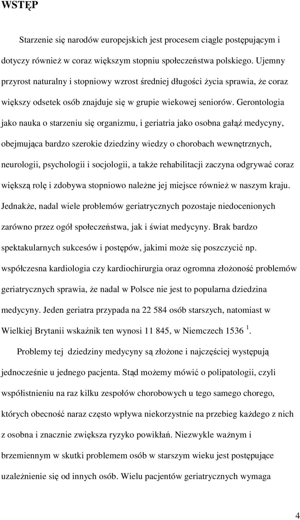 Gerontologia jako nauka o starzeniu się organizmu, i geriatria jako osobna gałąź medycyny, obejmująca bardzo szerokie dziedziny wiedzy o chorobach wewnętrznych, neurologii, psychologii i socjologii,