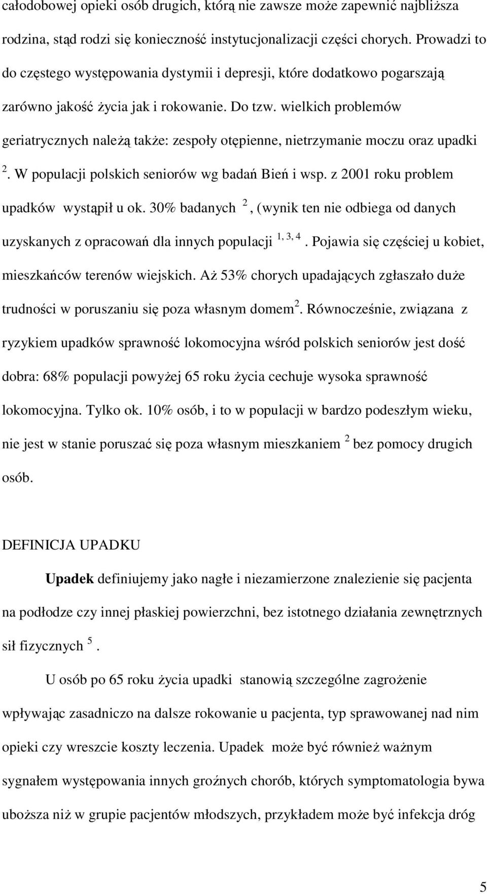 wielkich problemów geriatrycznych należą także: zespoły otępienne, nietrzymanie moczu oraz upadki 2. W populacji polskich seniorów wg badań Bień i wsp. z 2001 roku problem upadków wystąpił u ok.