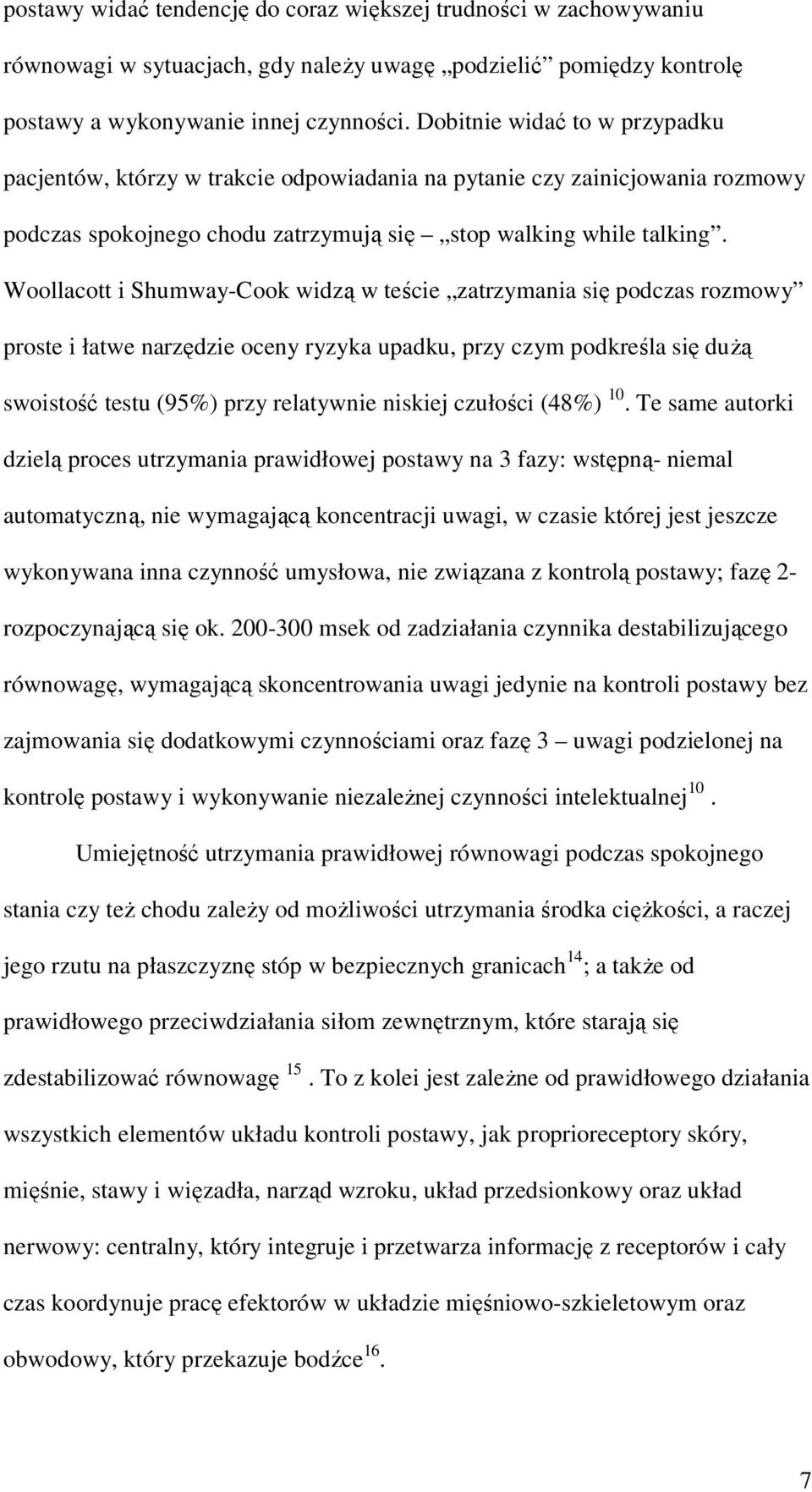 Woollacott i Shumway-Cook widzą w teście zatrzymania się podczas rozmowy proste i łatwe narzędzie oceny ryzyka upadku, przy czym podkreśla się dużą swoistość testu (95%) przy relatywnie niskiej
