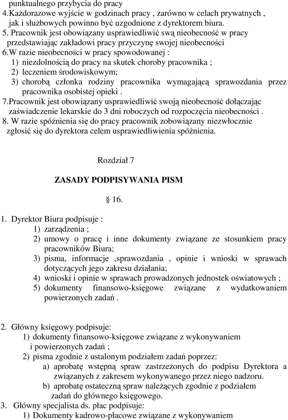 W razie nieobecności w pracy spowodowanej : 1) niezdolnością do pracy na skutek choroby pracownika ; 2) leczeniem środowiskowym; 3) chorobą członka rodziny pracownika wymagającą sprawozdania przez