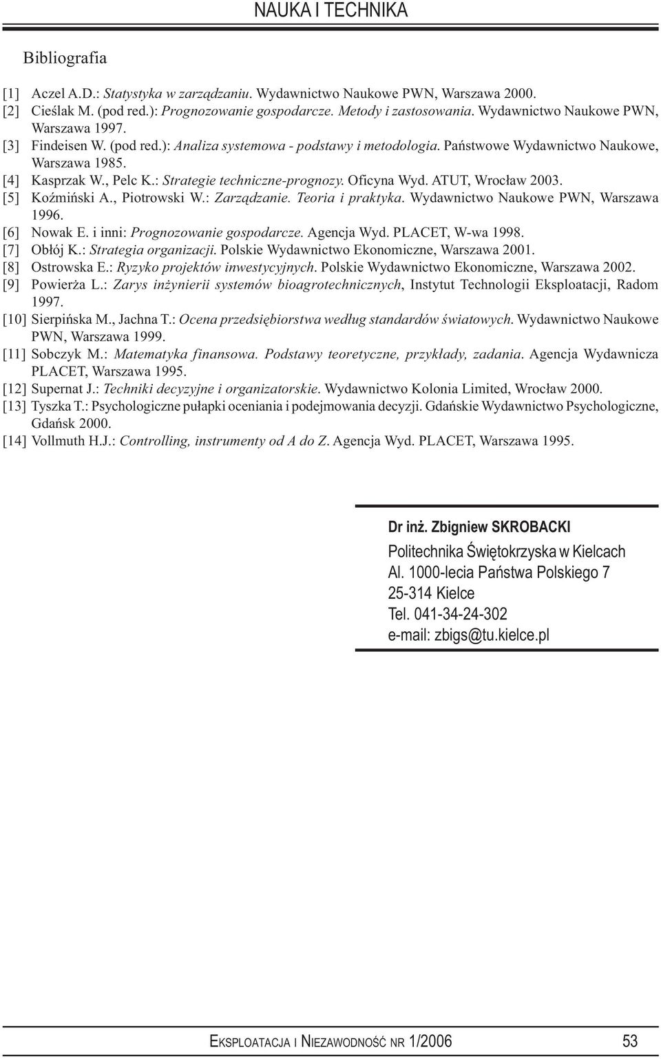 [5] Koźmńsk A., Potrowsk W.: Zarządzane. Teora praktyka. Wydawnctwo Naukowe PWN, Warszawa 1996. [6] Nowak E. nn: Prognozowane gospodarcze. Agencja Wyd. PLACET, W-wa 1998. [7] Obłój K.