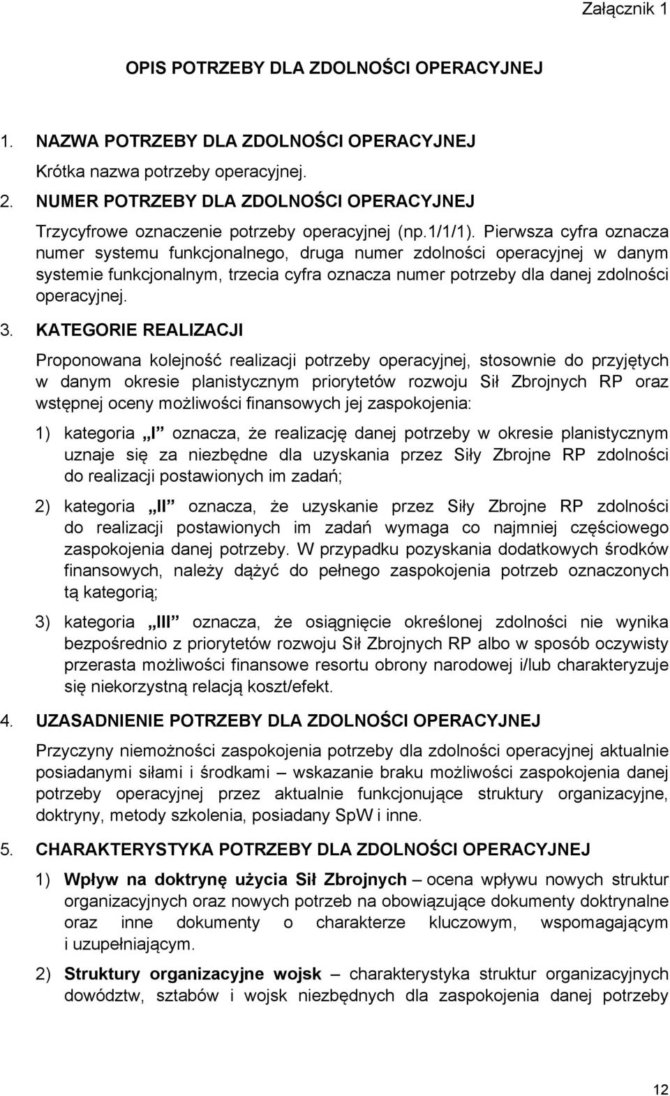 Pierwsza cyfra oznacza numer systemu funkcjonalnego, druga numer zdolności operacyjnej w danym systemie funkcjonalnym, trzecia cyfra oznacza numer potrzeby dla danej zdolności operacyjnej. 3.