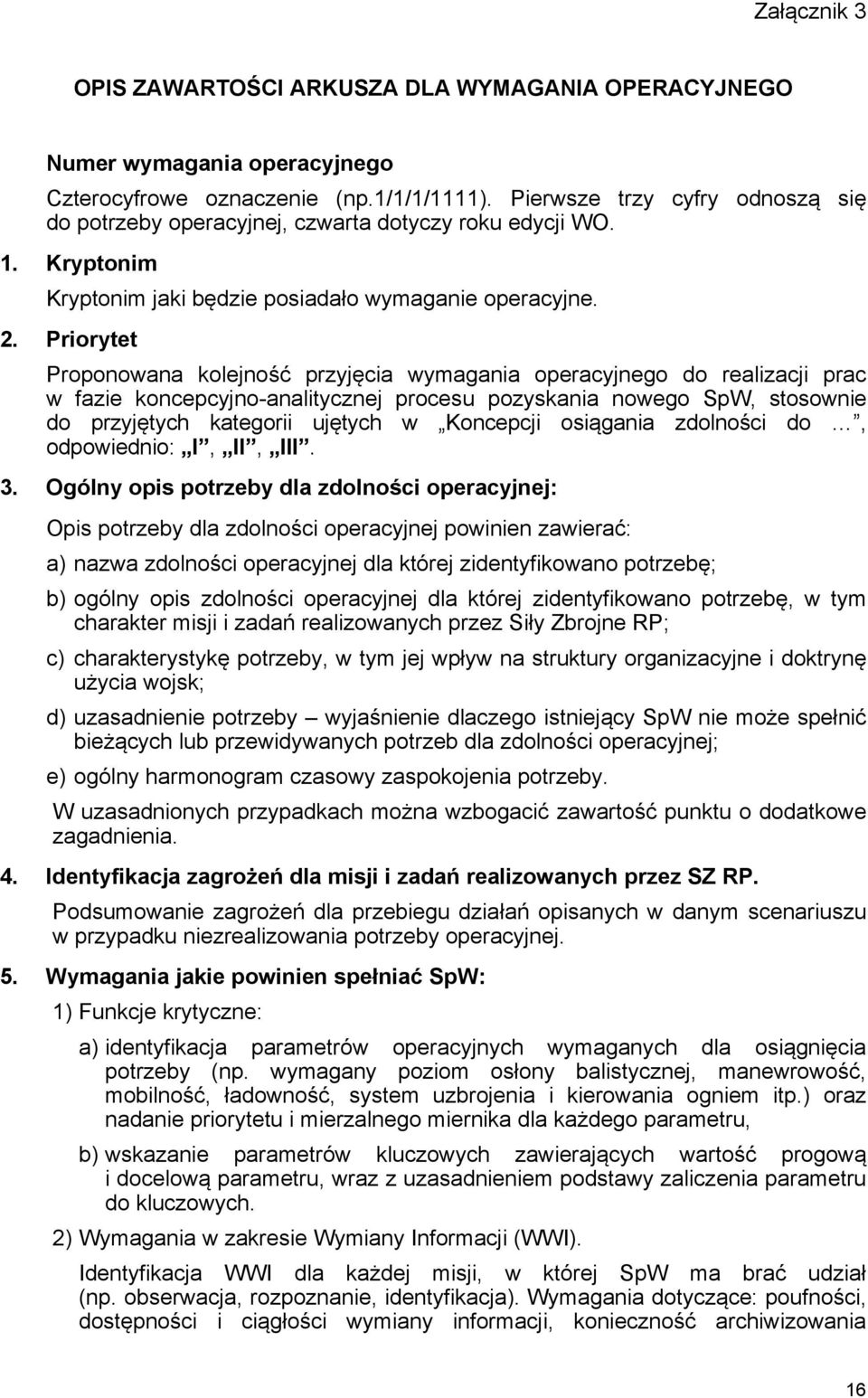 Priorytet Proponowana kolejność przyjęcia wymagania operacyjnego do realizacji prac w fazie koncepcyjno-analitycznej procesu pozyskania nowego SpW, stosownie do przyjętych kategorii ujętych w