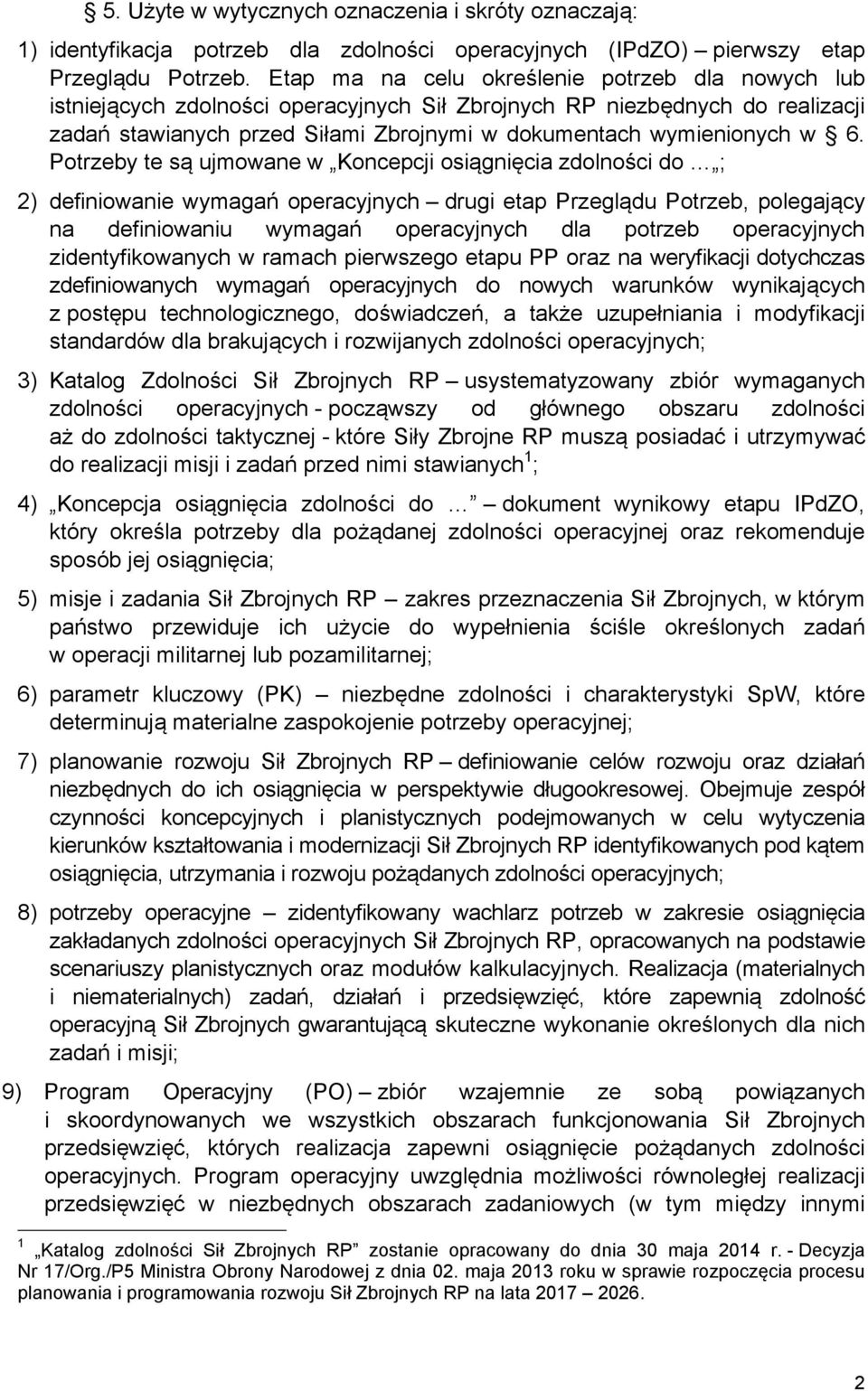 Potrzeby te są ujmowane w Koncepcji osiągnięcia zdolności do ; 2) definiowanie wymagań operacyjnych drugi etap Przeglądu Potrzeb, polegający na definiowaniu wymagań operacyjnych dla potrzeb