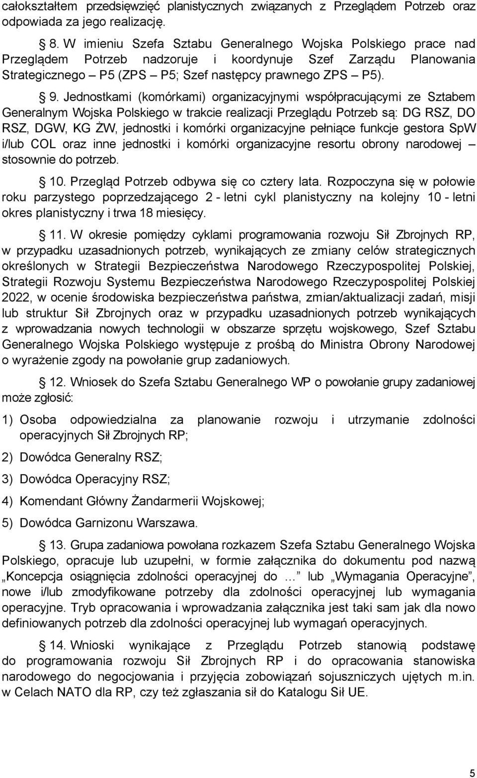 Jednostkami (komórkami) organizacyjnymi współpracującymi ze Sztabem Generalnym Wojska Polskiego w trakcie realizacji Przeglądu Potrzeb są: DG RSZ, DO RSZ, DGW, KG ŻW, jednostki i komórki