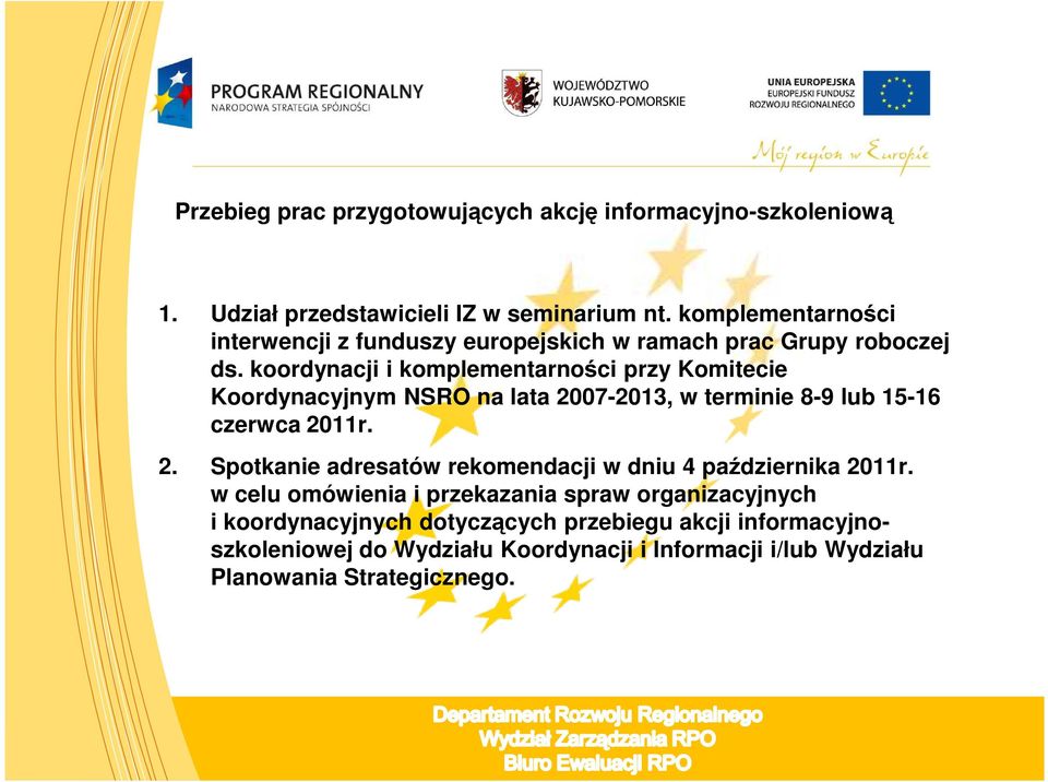 koordynacji i komplementarności przy Komitecie Koordynacyjnym NSRO na lata 2007-2013, w terminie 8-9 lub 15-16 czerwca 2011r. 2. Spotkanie adresatów rekomendacji w dniu 4 października 2011r.