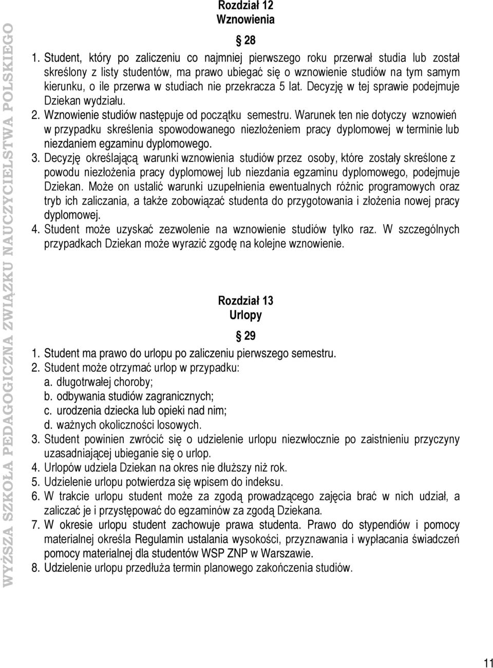 studiach nie przekracza 5 lat. Decyzję w tej sprawie podejmuje Dziekan wydziału. 2. Wznowienie studiów następuje od początku semestru.