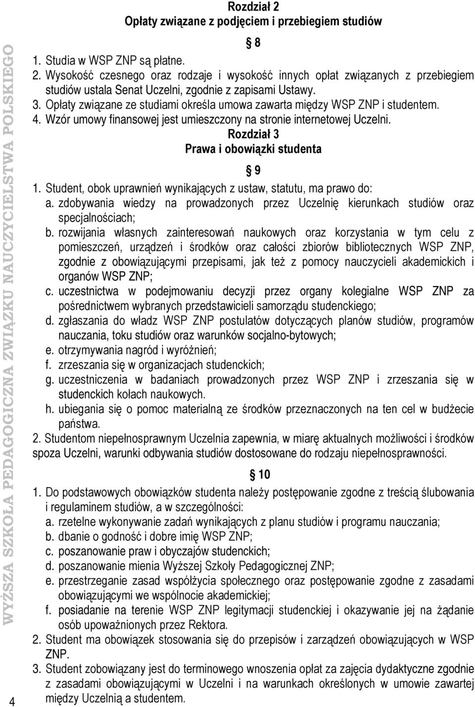 Student, obok uprawnień wynikających z ustaw, statutu, ma prawo do: a. zdobywania wiedzy na prowadzonych przez Uczelnię kierunkach studiów oraz specjalnościach; b.