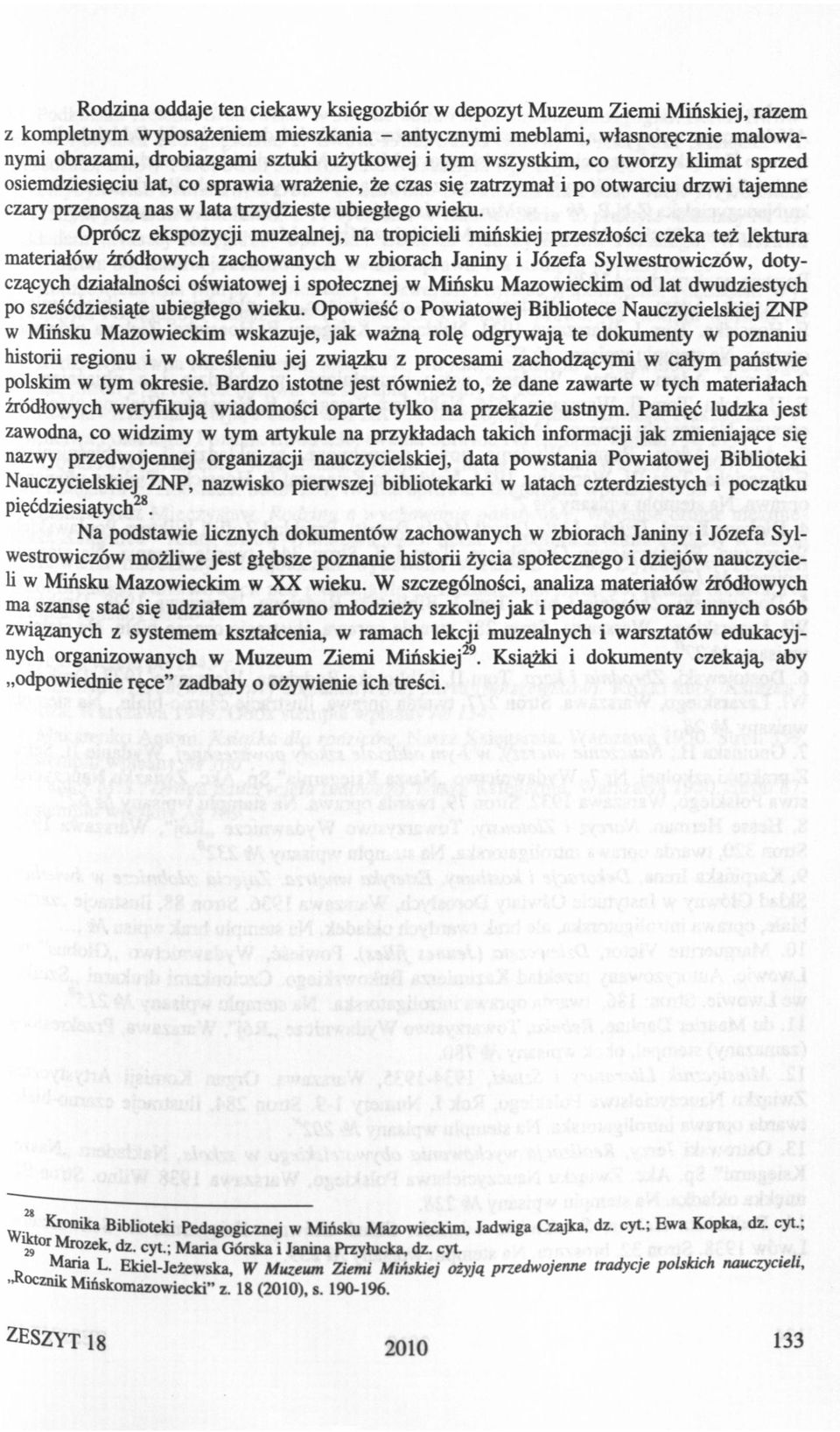 Oprócz ekspozycj muzealnej, na tropcel mńskej przeszłośc czeka też lektura materałów źródłowych zachowanych w zborach Janny Józefa Sylwestrowczów, dotyczących dzałalnośc ośwatowej społecznej w Mńsku
