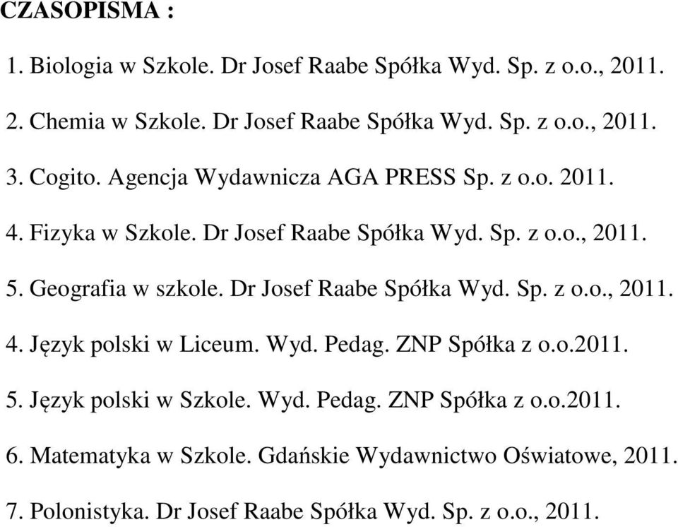 Dr Josef Raabe Spółka Wyd. Sp. z o.o., 2011. 4. Język polski w Liceum. Wyd. Pedag. ZNP Spółka z o.o.2011. 5. Język polski w Szkole. Wyd. Pedag. ZNP Spółka z o.o.2011. 6.